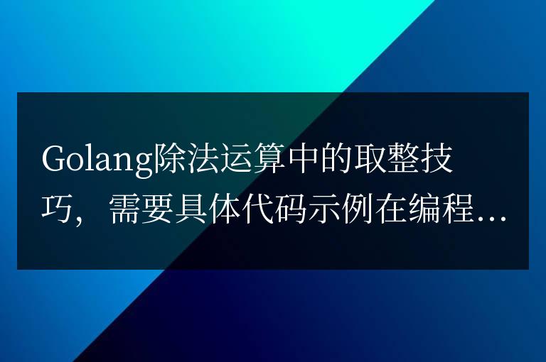 使用Golang進行除法運算時的取整技巧