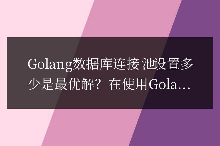 最佳的Golang數(shù)據(jù)庫連接池大小是多少?