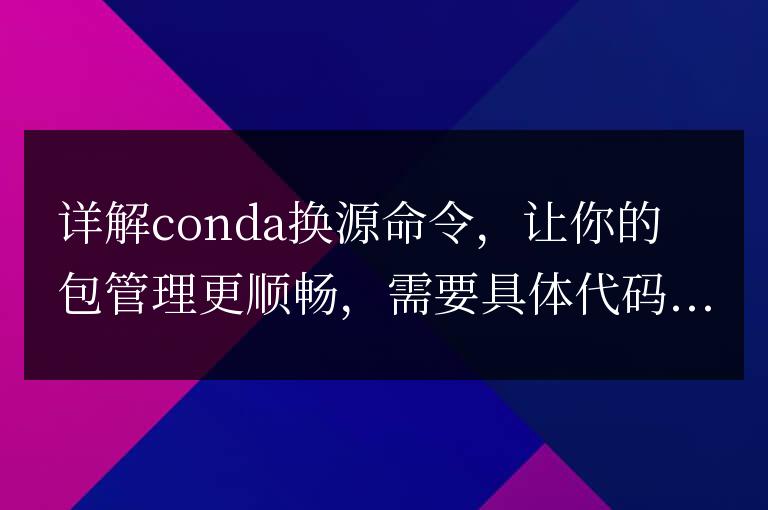 深入探討conda源切換命令,提升你的包管理效果