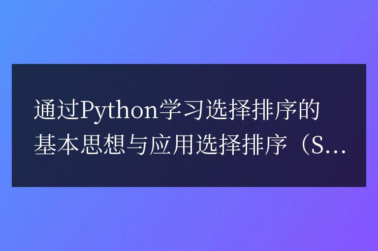 使用Python學習選擇排序算法的原理及實際應用場景