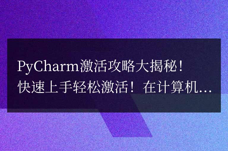 PyCharm激活指南：輕松上手快速激活秘籍揭秘！