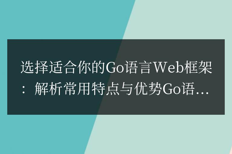 Go語言Web框架選擇指南：比較特點和優勢并做出選擇