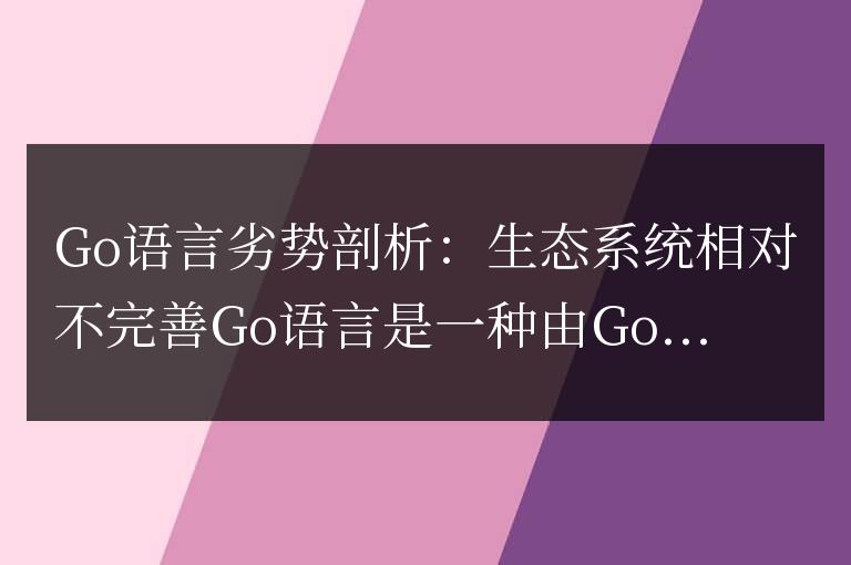 分析Go語言的不足之處：生態系統相對較薄弱