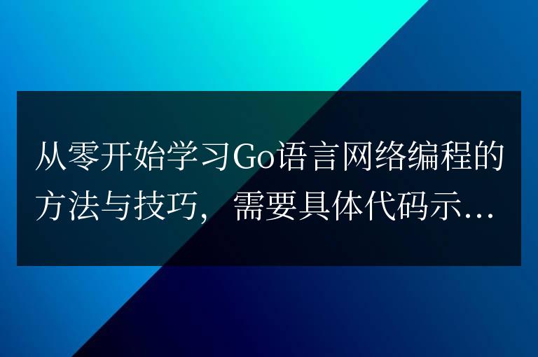 學習Go語言網絡編程的有效方法和技巧