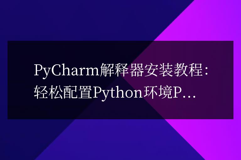 PyCharm解釋器安裝教程：輕松配置Python環境