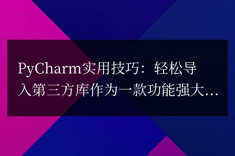 PyCharm實用技巧：輕松導入第三方庫