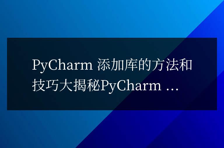 PyCharm 添加庫的方法和技巧大揭秘