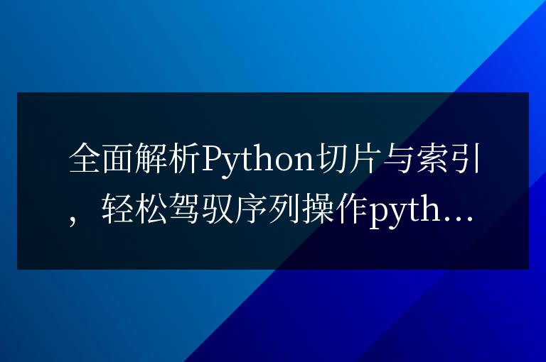 Python切片與索引幫你處理列表和元組:輕松搞定Python序列操作