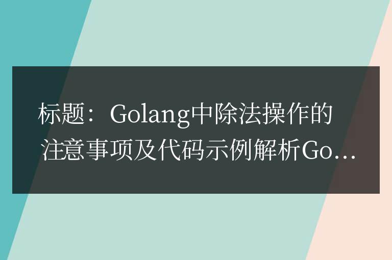 在Golang中執(zhí)行除法操作時(shí)需要注意的事項(xiàng)