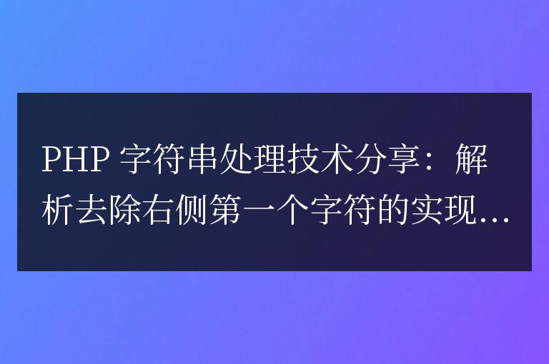 PHP 字符串處理技術分享:解析去除右側第一個字符的實現原理