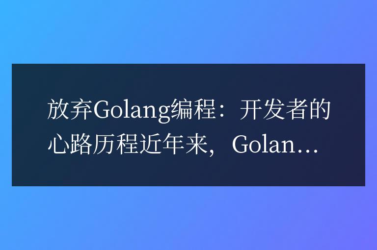 放棄Golang編程:開發(fā)者的心路歷程