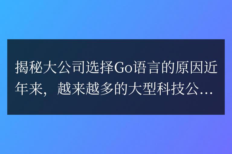 揭秘大公司選擇Go語言的原因