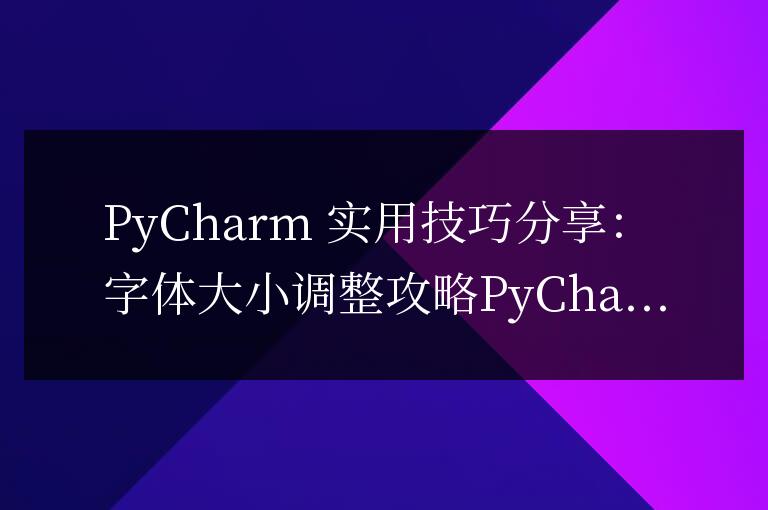 PyCharm 實用技巧分享：優化編輯器的字體大小