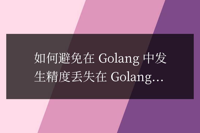 避免 Golang 精度丟失的方法