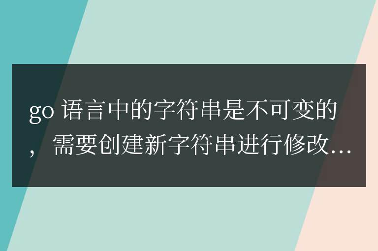 Golang 字符串處理秘籍:字符串的可變性與常用操作