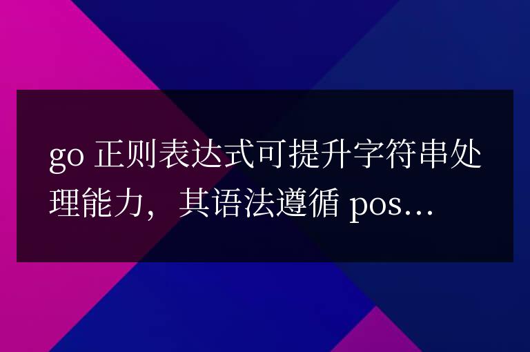 用 Golang 正則表達(dá)式提升字符串處理能力