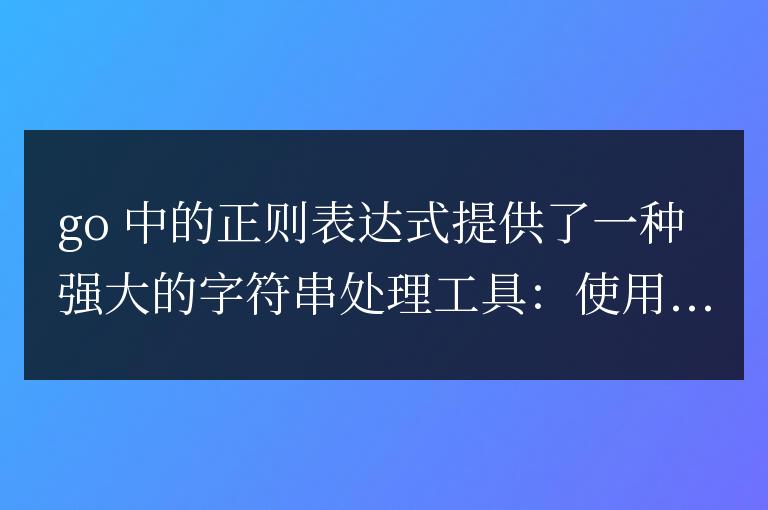 Golang 正則表達式的使用指南