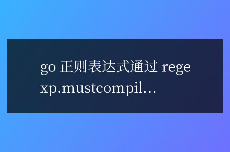 Golang 正則表達式從入門到精通
