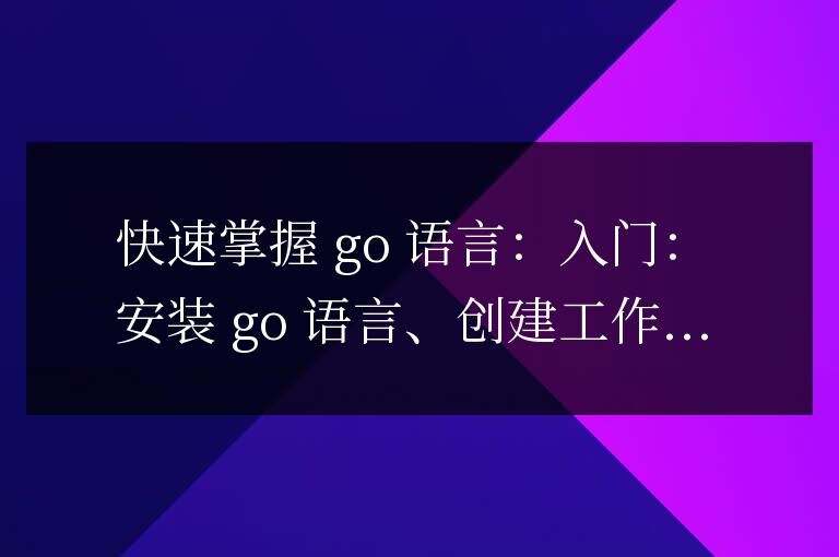 快速上手Go語言：最全清單助你加速編程