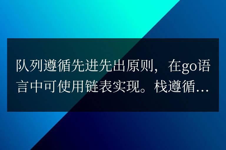 Go語言數據結構全面解析:隊列和棧解讀