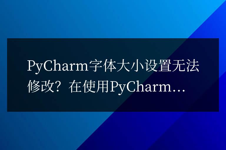 pycharm字體大小設置點不了怎么辦