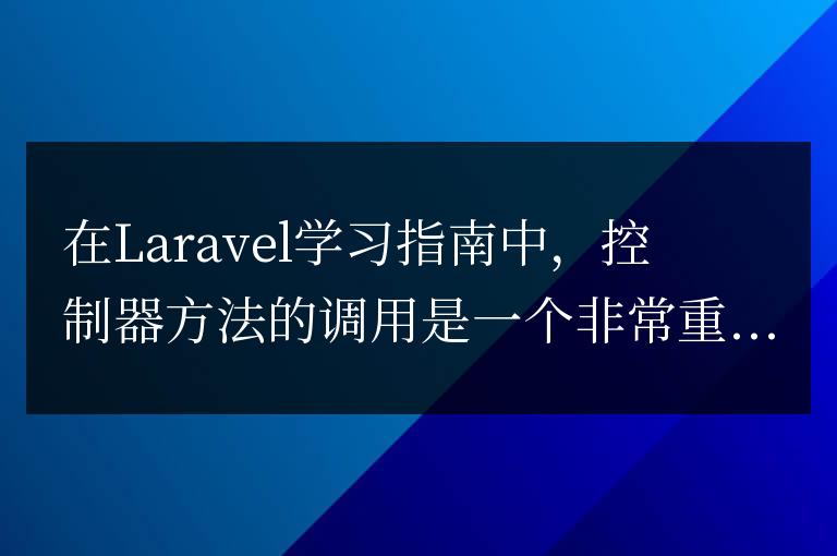 Laravel學習指南:控制器方法調用的最佳實踐