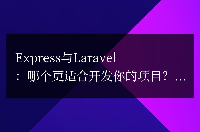 Express與Laravel:哪個更適合開發你的項目?