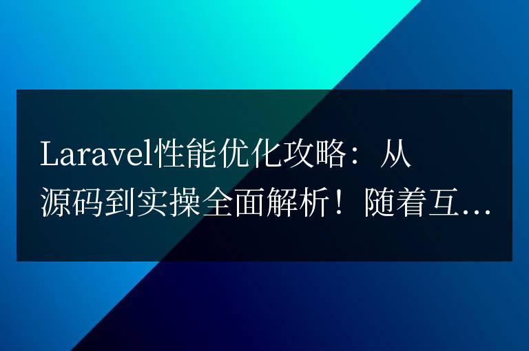Laravel性能優化攻略：從源碼到實操全面解析！