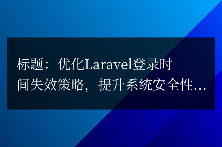 優化Laravel登錄時間失效策略,提升系統安全性