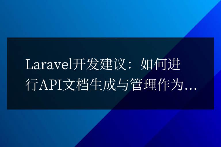 Laravel開發建議：如何進行API文檔生成與管理