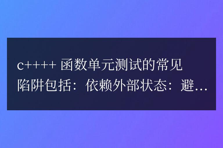 C++ 函數單元測試的常見陷阱?