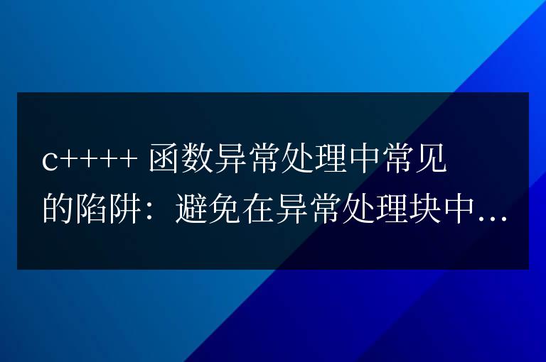 C++ 函數異常處理中常見陷阱有哪些?