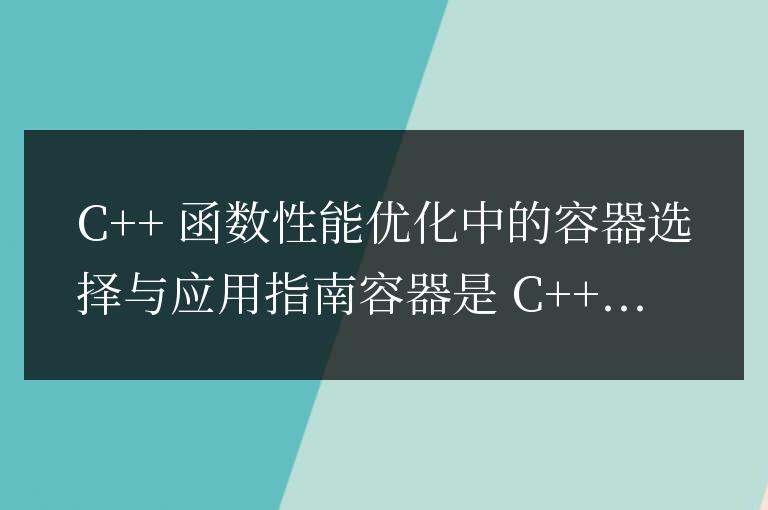 C++ 函數(shù)性能優(yōu)化中的容器選擇與應(yīng)用指南