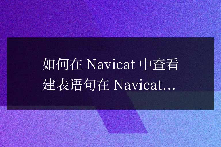 navicat如何查看建表語句