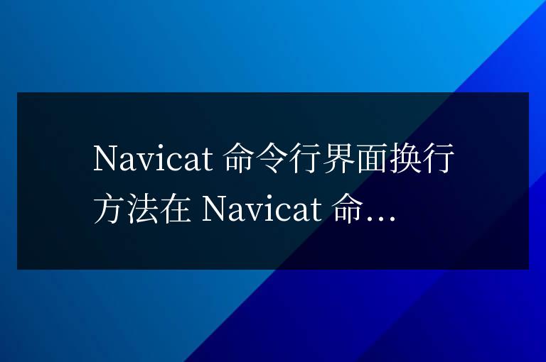 navicat命令行界面怎么換行