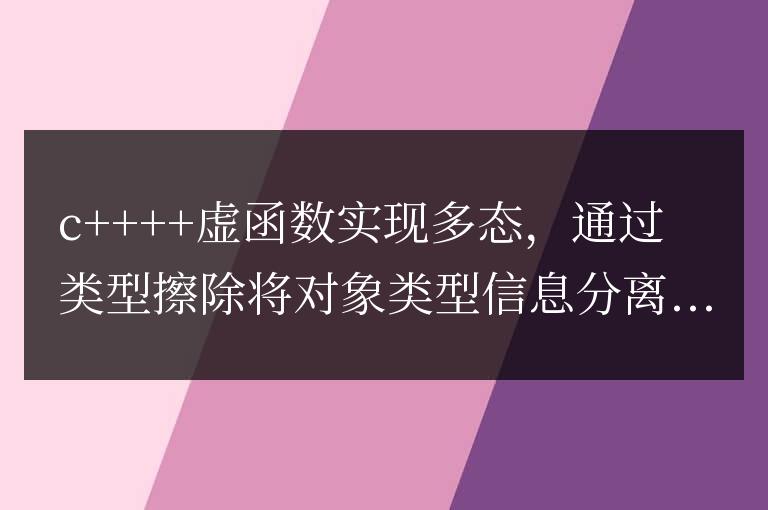 C++ 虛擬函數(shù)深入剖析:類型擦除與多態(tài)實現(xiàn)