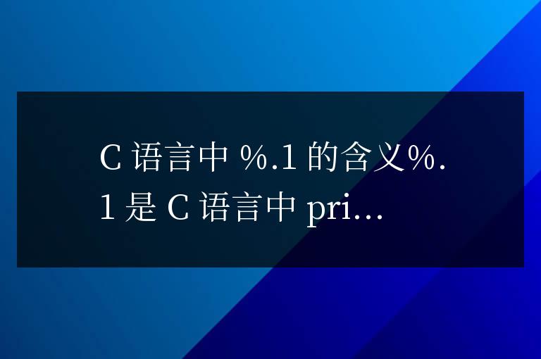 c語言中%.1是什么意思