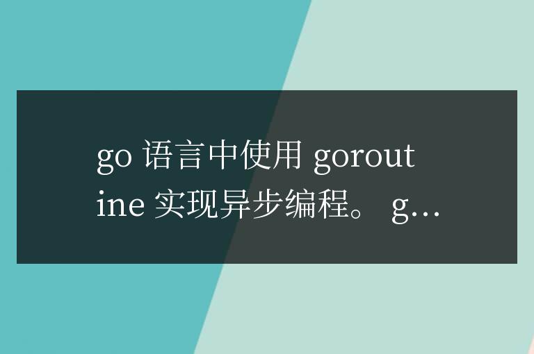 golang函數(shù)如何利用goroutine實(shí)現(xiàn)異步編程?