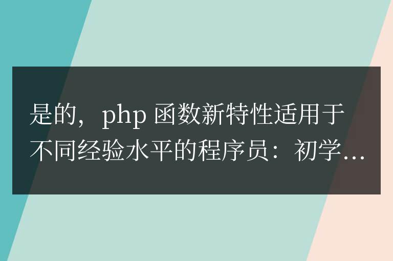 PHP 函數新特性對不同開發經驗的程序員適合嗎？