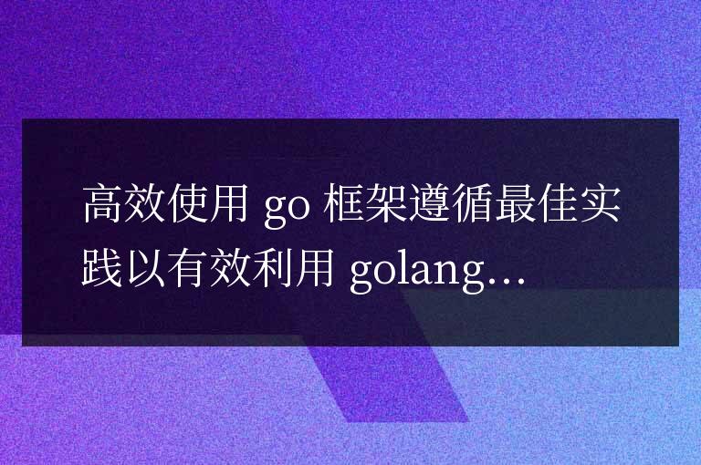 如何高效使用 Golang 框架?
