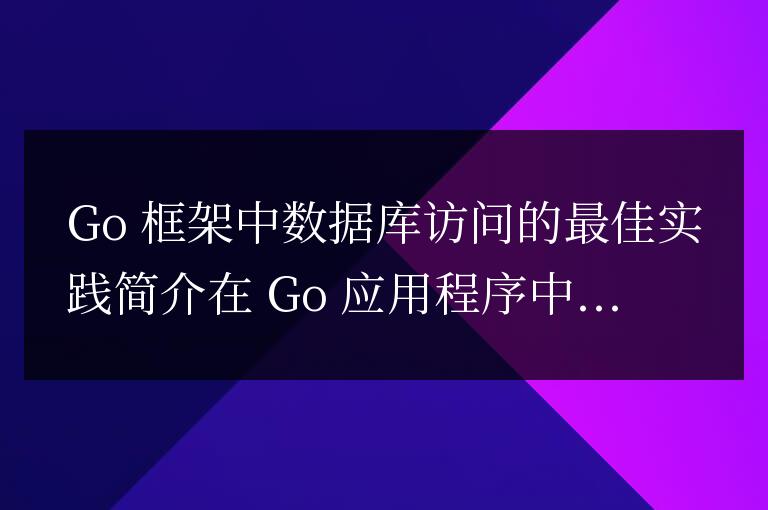 golang框架中數據庫訪問的最佳實踐有哪些?