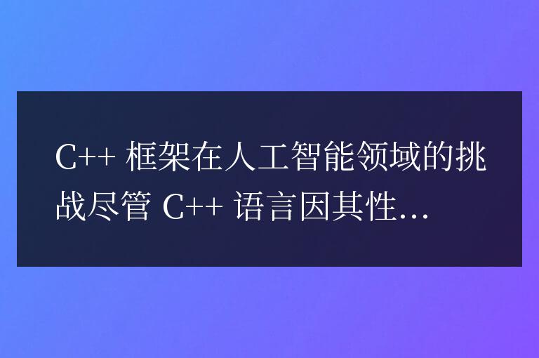 C++ 框架在人工智能領域面臨哪些挑戰？