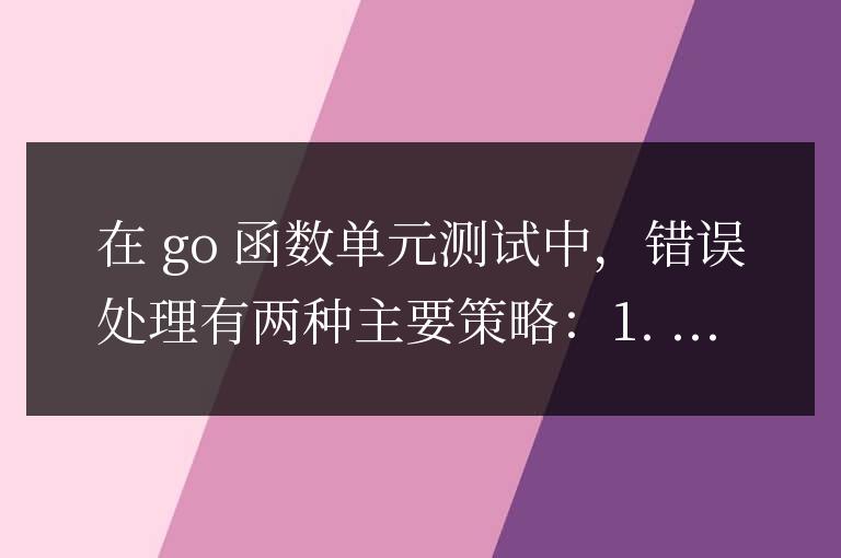 Go 函數(shù)單元測(cè)試的錯(cuò)誤處理策略