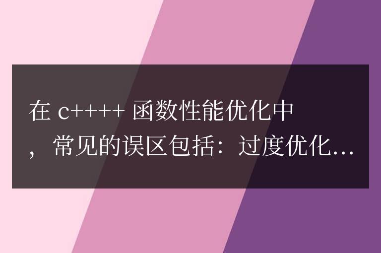 C++ 函數性能優化中常見的誤區與陷阱
