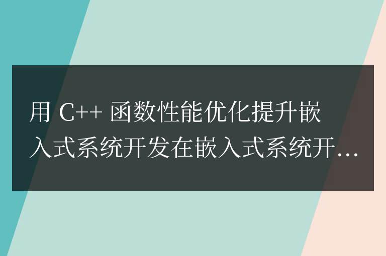 C++ 函數性能優化在嵌入式系統開發中的應用
