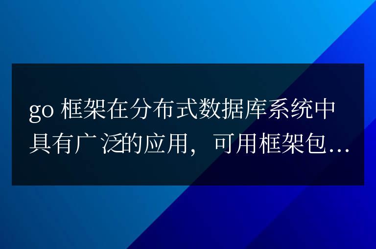 golang框架在分布式數(shù)據(jù)庫系統(tǒng)中的應(yīng)用